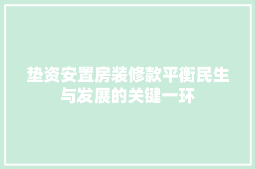 垫资安置房装修款平衡民生与发展的关键一环  第1张
