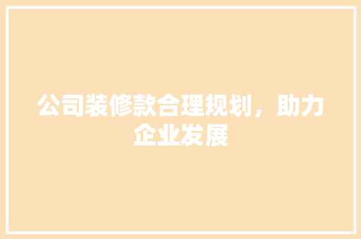 公司装修款合理规划，助力企业发展