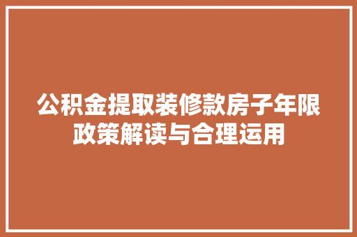 公积金提取装修款房子年限政策解读与合理运用