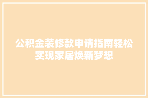 公积金装修款申请指南轻松实现家居焕新梦想