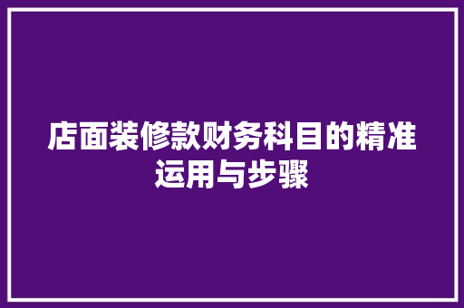 店面装修款财务科目的精准运用与步骤