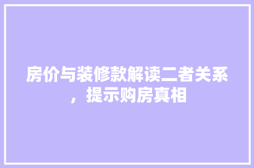 房价与装修款解读二者关系，提示购房真相  第1张