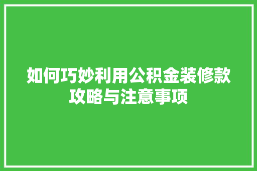 如何巧妙利用公积金装修款攻略与注意事项