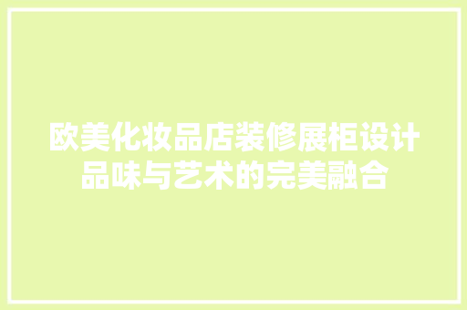 欧美化妆品店装修展柜设计品味与艺术的完美融合