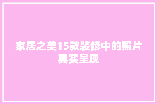 家居之美15款装修中的照片真实呈现  第1张