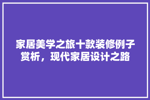 家居美学之旅十款装修例子赏析，现代家居设计之路