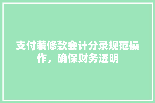 支付装修款会计分录规范操作，确保财务透明