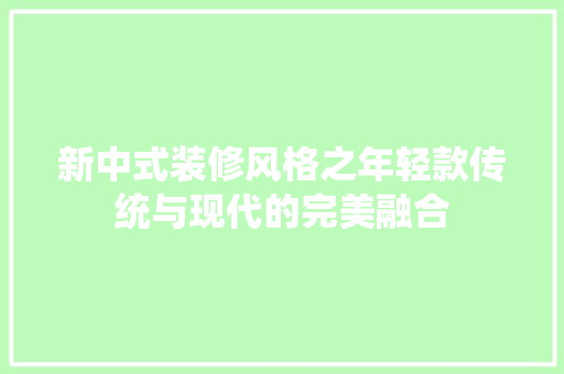 新中式装修风格之年轻款传统与现代的完美融合