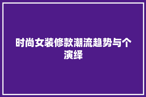 时尚女装修款潮流趋势与个演绎