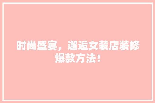时尚盛宴，邂逅女装店装修爆款方法！