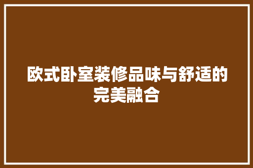 欧式卧室装修品味与舒适的完美融合