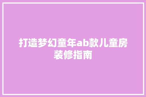 打造梦幻童年ab款儿童房装修指南