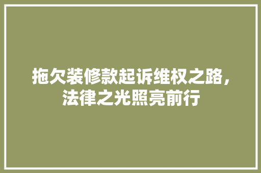 拖欠装修款起诉维权之路，法律之光照亮前行
