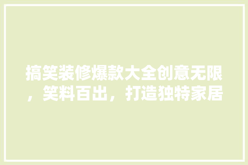 搞笑装修爆款大全创意无限，笑料百出，打造独特家居风格