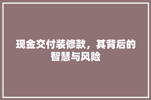 现金交付装修款，其背后的智慧与风险  第1张