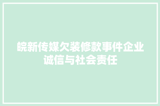 皖新传媒欠装修款事件企业诚信与社会责任