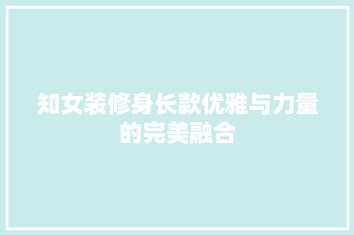 知女装修身长款优雅与力量的完美融合