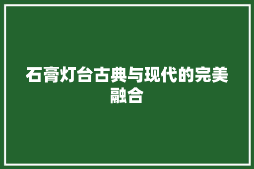 石膏灯台古典与现代的完美融合