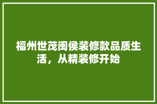 福州世茂闽侯装修款品质生活，从精装修开始