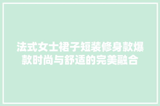 法式女士裙子短装修身款爆款时尚与舒适的完美融合  第1张