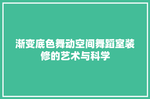 渐变底色舞动空间舞蹈室装修的艺术与科学