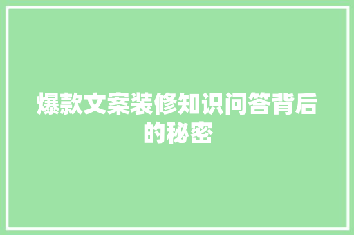 爆款文案装修知识问答背后的秘密  第1张