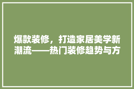 爆款装修，打造家居美学新潮流——热门装修趋势与方法