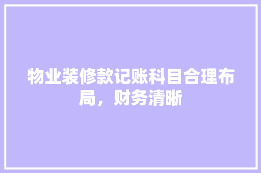 物业装修款记账科目合理布局，财务清晰