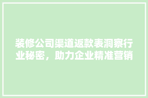 装修公司渠道返款表洞察行业秘密，助力企业精准营销