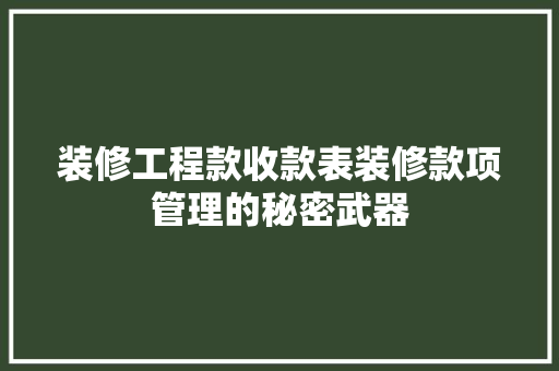 装修工程款收款表装修款项管理的秘密武器