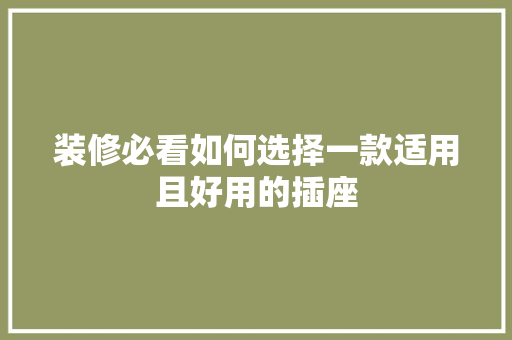 装修必看如何选择一款适用且好用的插座