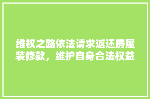 维权之路依法请求返还房屋装修款，维护自身合法权益