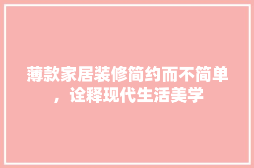 薄款家居装修简约而不简单，诠释现代生活美学