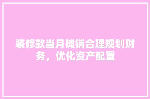 装修款当月摊销合理规划财务，优化资产配置