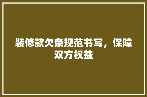 装修款欠条规范书写，保障双方权益