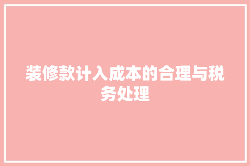 装修款计入成本的合理与税务处理