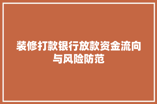 装修打款银行放款资金流向与风险防范