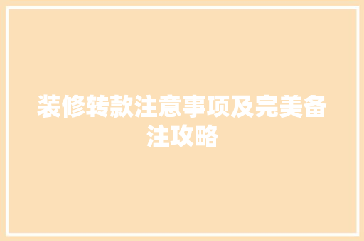 装修转款注意事项及完美备注攻略