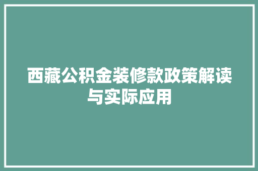西藏公积金装修款政策解读与实际应用