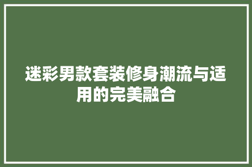 迷彩男款套装修身潮流与适用的完美融合