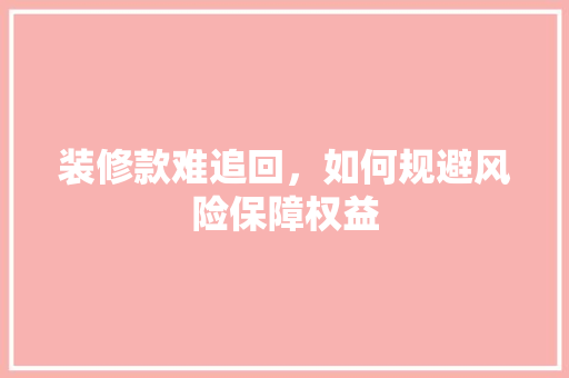 装修款难追回，如何规避风险保障权益