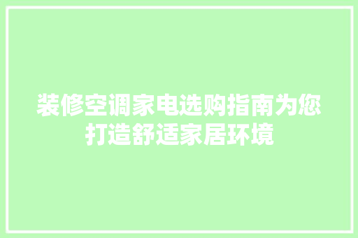 装修空调家电选购指南为您打造舒适家居环境