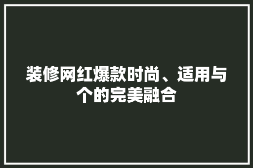 装修网红爆款时尚、适用与个的完美融合