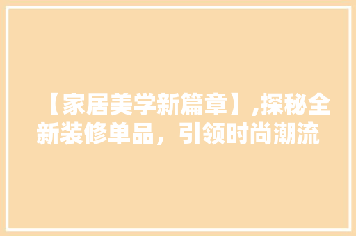 【家居美学新篇章】,探秘全新装修单品，引领时尚潮流