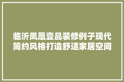 临沂凤凰壹品装修例子现代简约风格打造舒适家居空间
