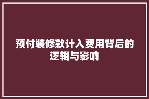 预付装修款计入费用背后的逻辑与影响