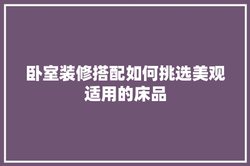 卧室装修搭配如何挑选美观适用的床品
