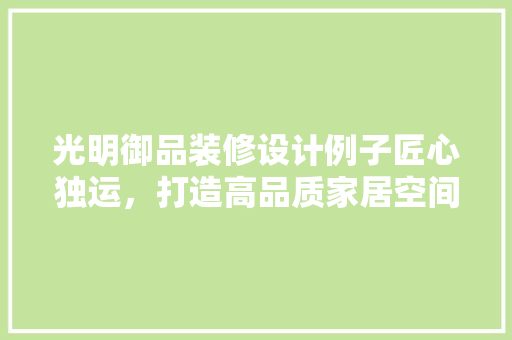 光明御品装修设计例子匠心独运，打造高品质家居空间