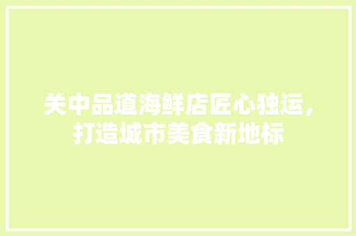 关中品道海鲜店匠心独运，打造城市美食新地标