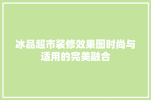 冰品超市装修效果图时尚与适用的完美融合